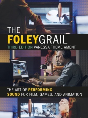 The Foley Grail: The Art of Performing Sound for Film Games and Animation 3rd Edition